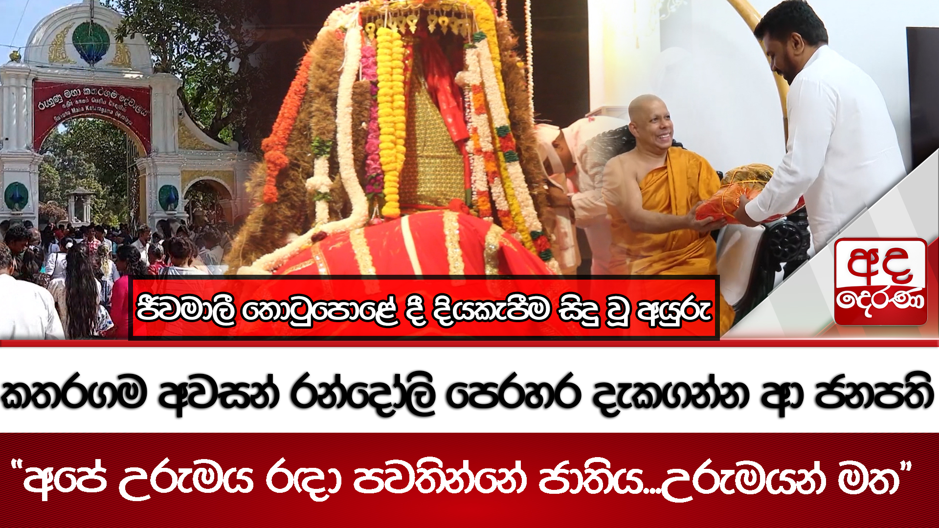 කතරගම අවසන් රන්දෝලි පෙරහර දැකගන්න ආ ජනපති - ජීවමාලී තොටුපොළේ දී දියකැපීම සිදු වූ අයුරු
